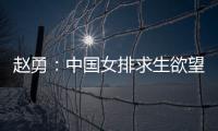 赵勇	：中国女排求生欲望非常强，年轻球员需要调整心态
