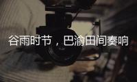 谷雨时节	，巴渝田间奏响春耕春播协奏曲