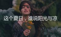 这个夏日	，谁说阳光与凉爽不可兼得