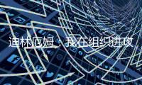 迪林厄姆：我在组织进攻方面进步了很多 现在变得越来越自然了