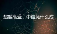 超越高盛�，中信凭什么成全球最大股票承销商
？