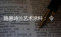 路易诗兰艺术涂料
： 令人心醉的优雅气质!