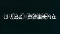 跟队记者：莫德里奇将在下周接受米兰体检并完成签约