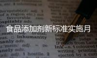 食品添加剂新标准实施月余	，落地实施情况如何
？