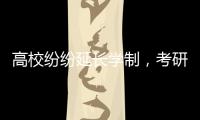 高校纷纷延长学制，考研热会迎来转折吗