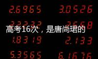 高考16次�，是唐尚珺的偏执吗｜记者手记
