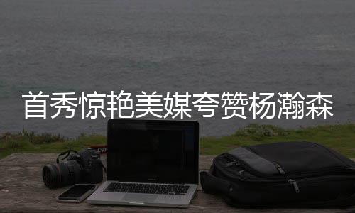 美媒并夸赞道：“没错
