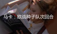 马卡	
：欧战种子队次回合主场优势能延至半决赛，种子身份可被抢夺