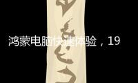 鸿蒙电脑快速体验	，19日正式发布