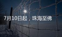7月10日起
，珠海至佛山方向增开旅客列车11列