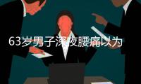 63岁男子深夜腰痛以为腰闪了	，1天后猝死
，医生叹息：被耽误了