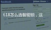 618怎么选智能锁，这几点值得关注