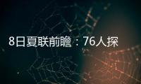 8日夏联前瞻

：76人探花28+10后再爆发？贝利挑战灰熊两大锋线