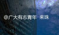 @广大有志青年  来珠海就业创业福利多
！高层次人才最高800万元支持  精装修“1元创业空间”