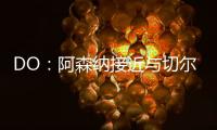DO	
：阿森纳接近与切尔西就马杜埃凯达成协议，预计总价5200万英镑