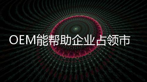 开始有企业尝试OEM生产