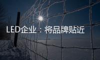 LED企业	：将品牌贴近顾客 缩短品牌与消费者之间关系