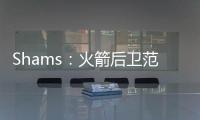Shams：火箭后卫范弗利特当选为球员工会新任主席