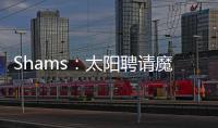 Shams：太阳聘请魔术助教杰西