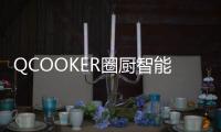 QCOOKER圈厨智能多功能烹饪料理机发布，“未来厨房”提前到来