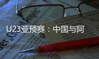 U23亚预赛：中国与阿联酋印度马尔代夫同组