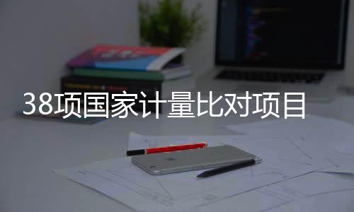 其中A类国家计量比对项目21项