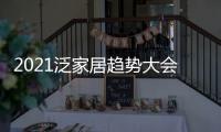 2021泛家居趋势大会，AI家居创变求新赋能行业新未来