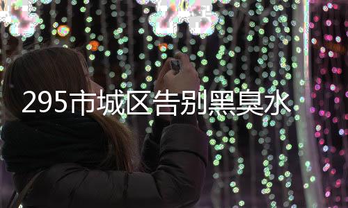 城市黑臭水体治理也拉开帷幕